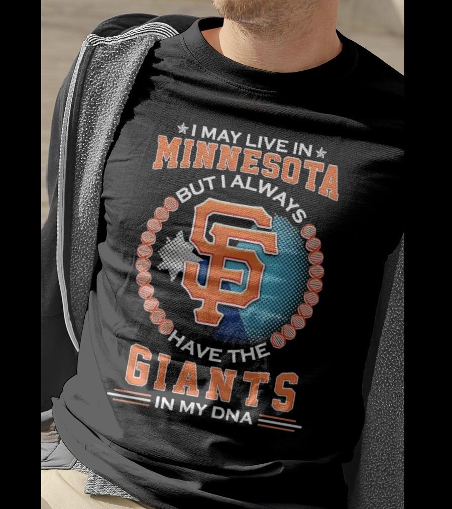 I May Live In Minnesota But I Always Have The San Francisco Giants In My DNA T-Shirt