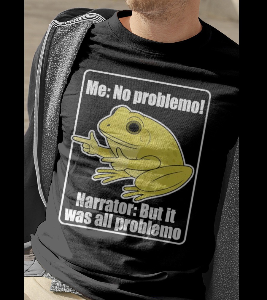 Me No Problemo Frog Meme Narrator But It Was All Problemo T-Shirt