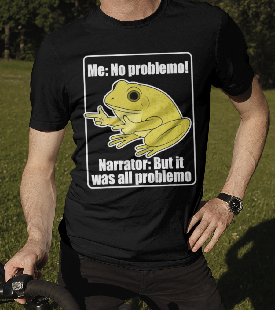Me No Problemo Frog Meme Narrator But It Was All Problemo T-Shirt