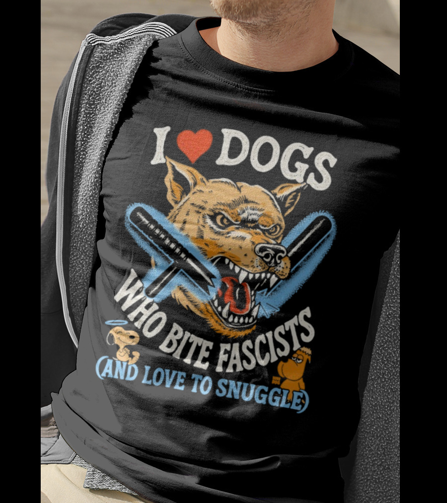 I Love Dogs Who Bite Fascists And Love To Snuggle T-Shirt