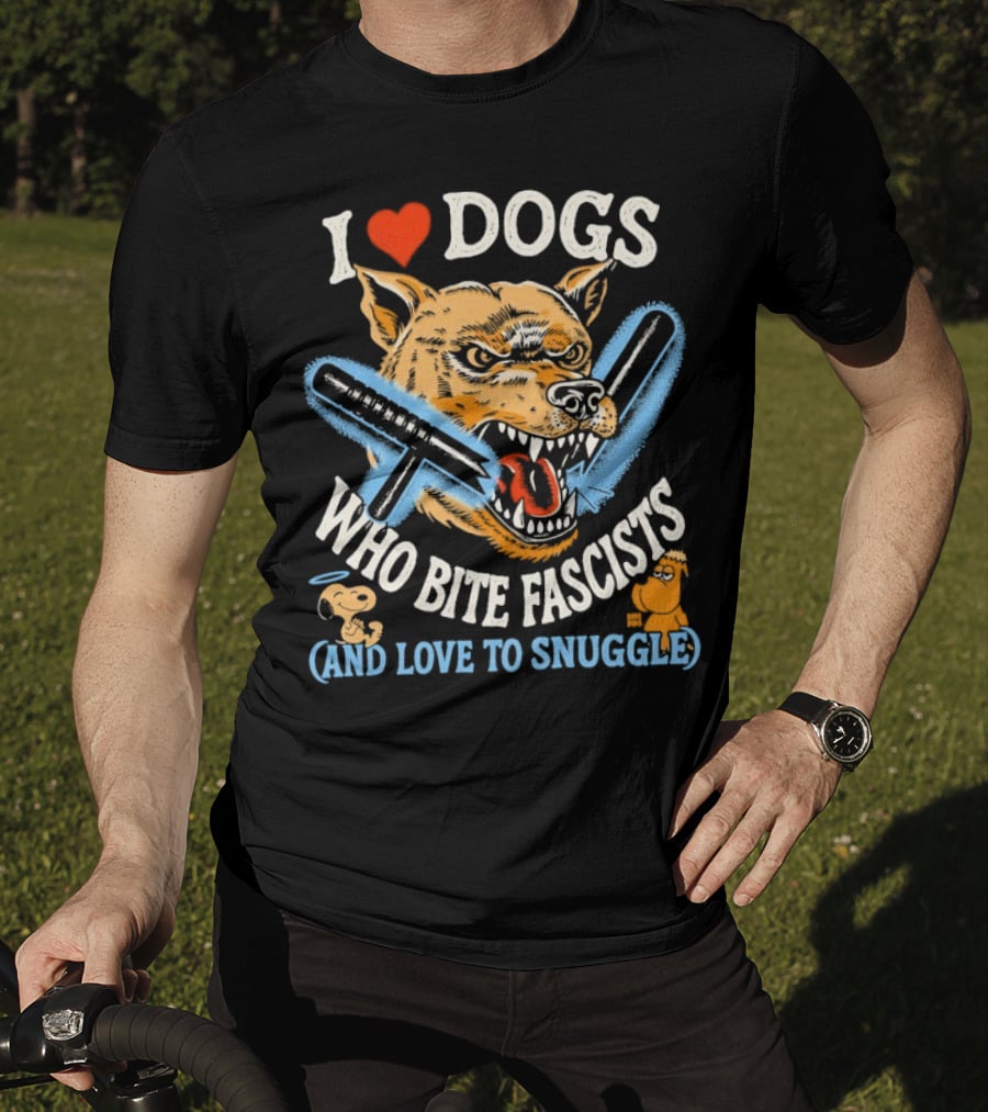 I Love Dogs Who Bite Fascists And Love To Snuggle T-Shirt
