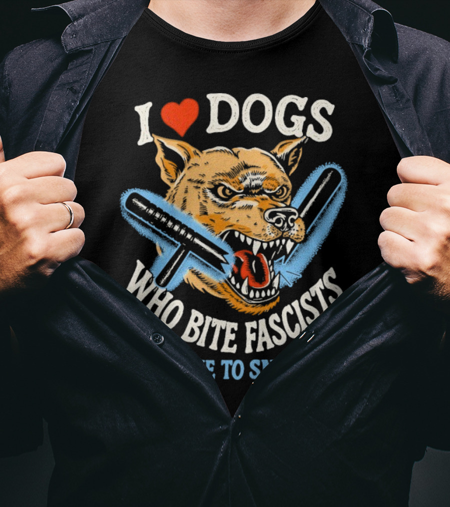 I Love Dogs Who Bite Fascists And Love To Snuggle T-Shirt
