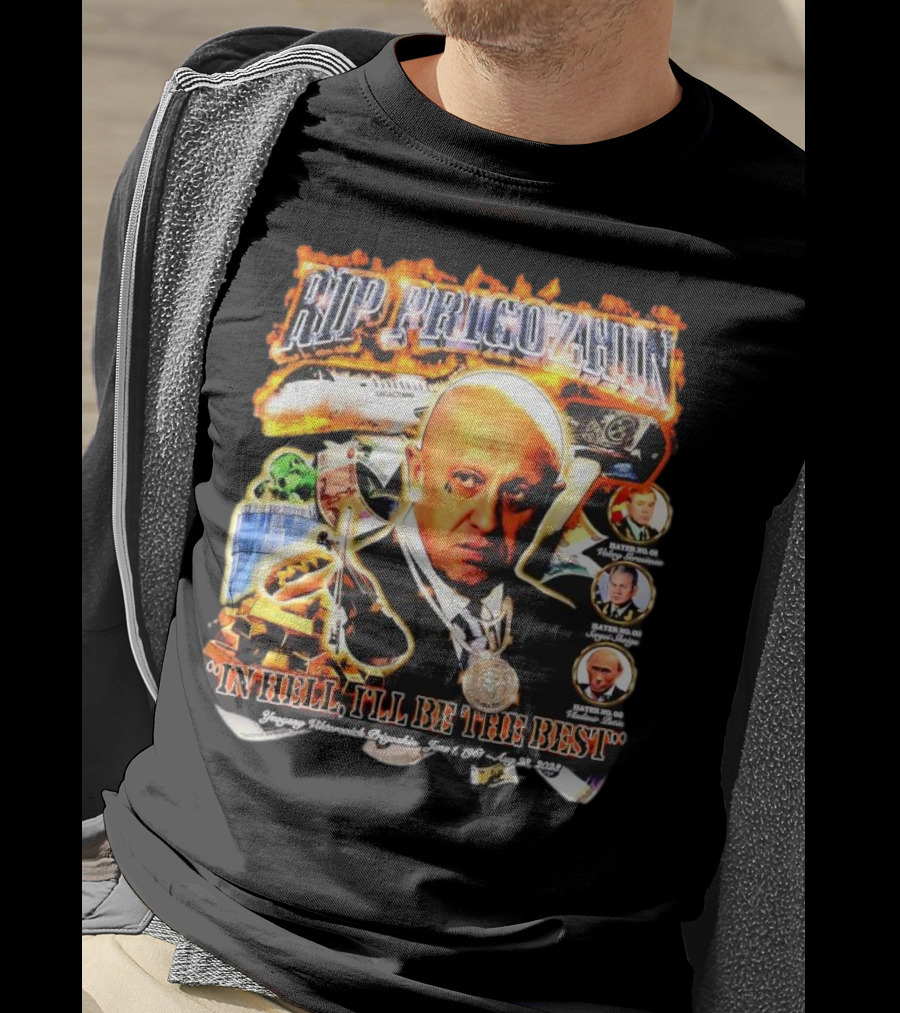 RIP Prigozhin In Hell I'll Be The Best Yevgeny Viktorovich Prigozhin June 1 1961 Aug 23rd 2023 T-Shirt