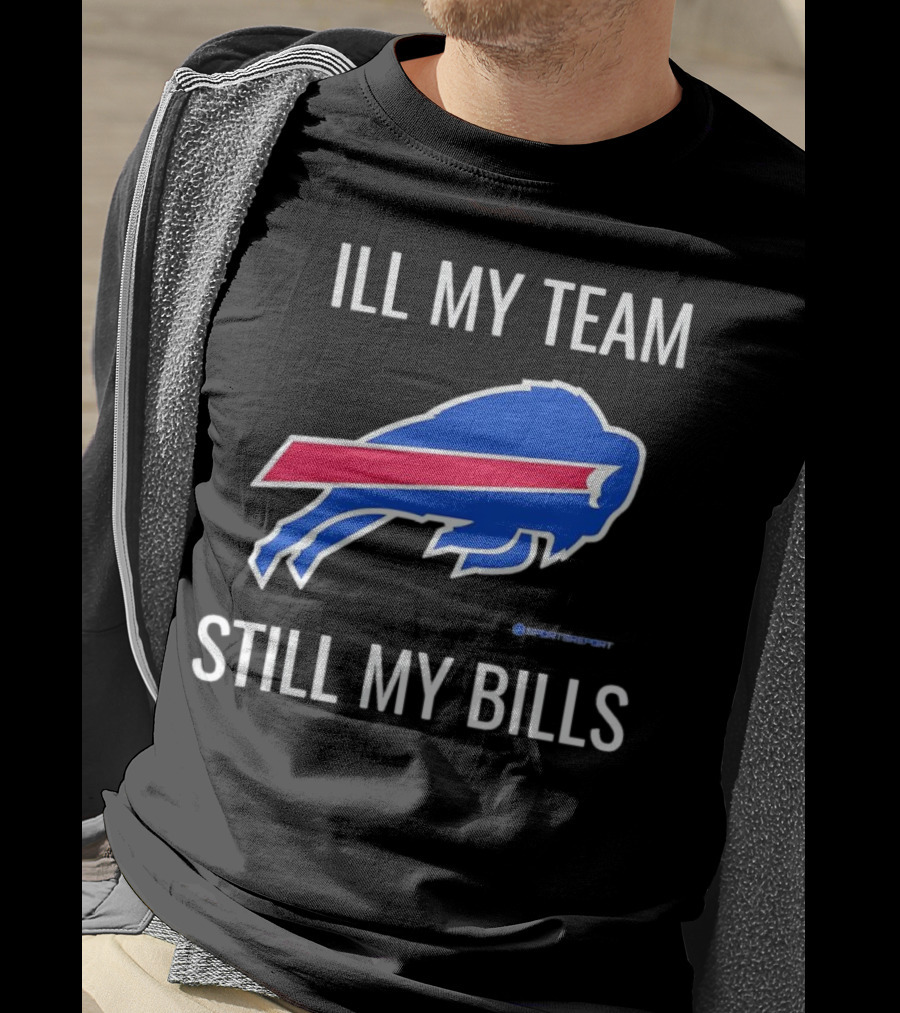 ILL My Team Still My Bills T-Shirt