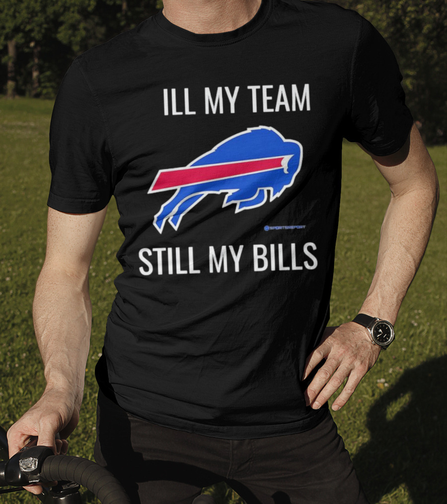 ILL My Team Still My Bills T-Shirt