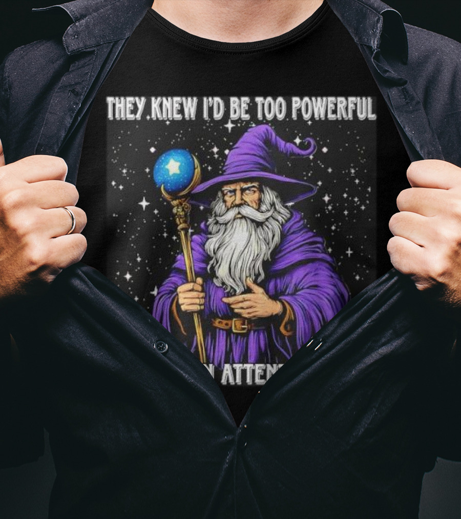 They Knew I’d Be Too Powerful Wizard If I Had An Attention Span T-Shirt