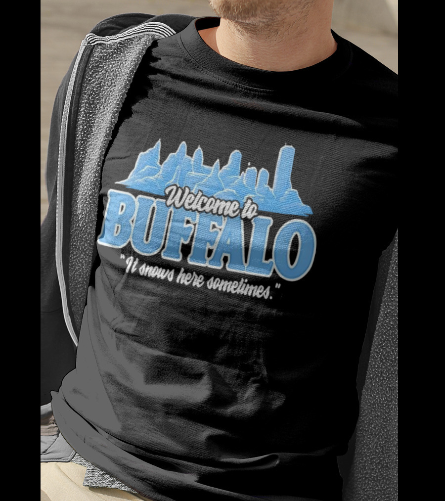 Welcome To Buffalo It Snows Here Sometimes Buffalo Bills Fan Apparel T-Shirt