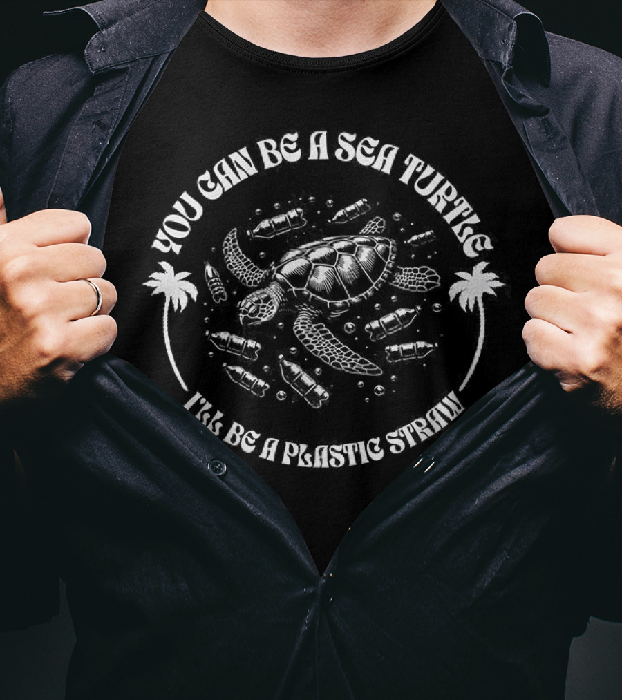 You Can Be A Sea Turtle It's So Plastic Free T-Shirt