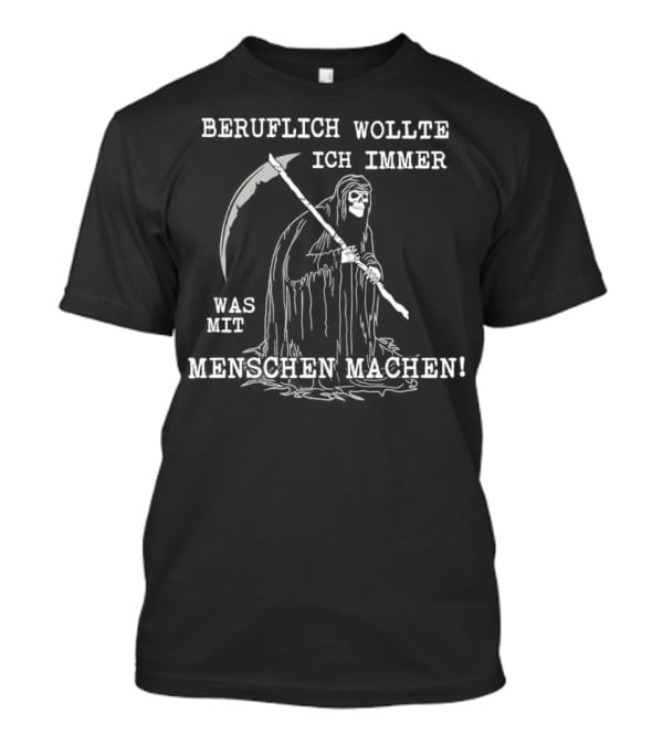Beruflich Wollte Ich Immer Was Mit Menschen Machen Sensenmann T-Shirt