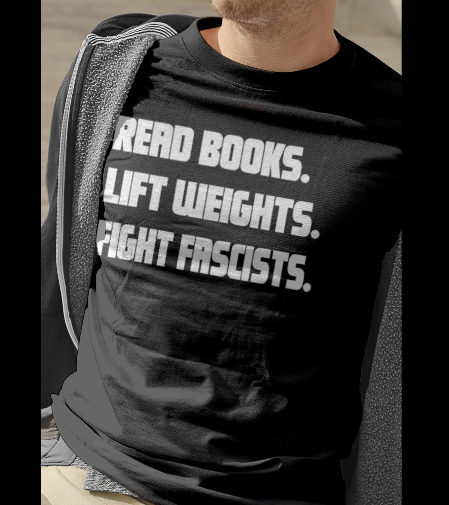 Read Books Lift Weights Fight Fascists T-Shirt