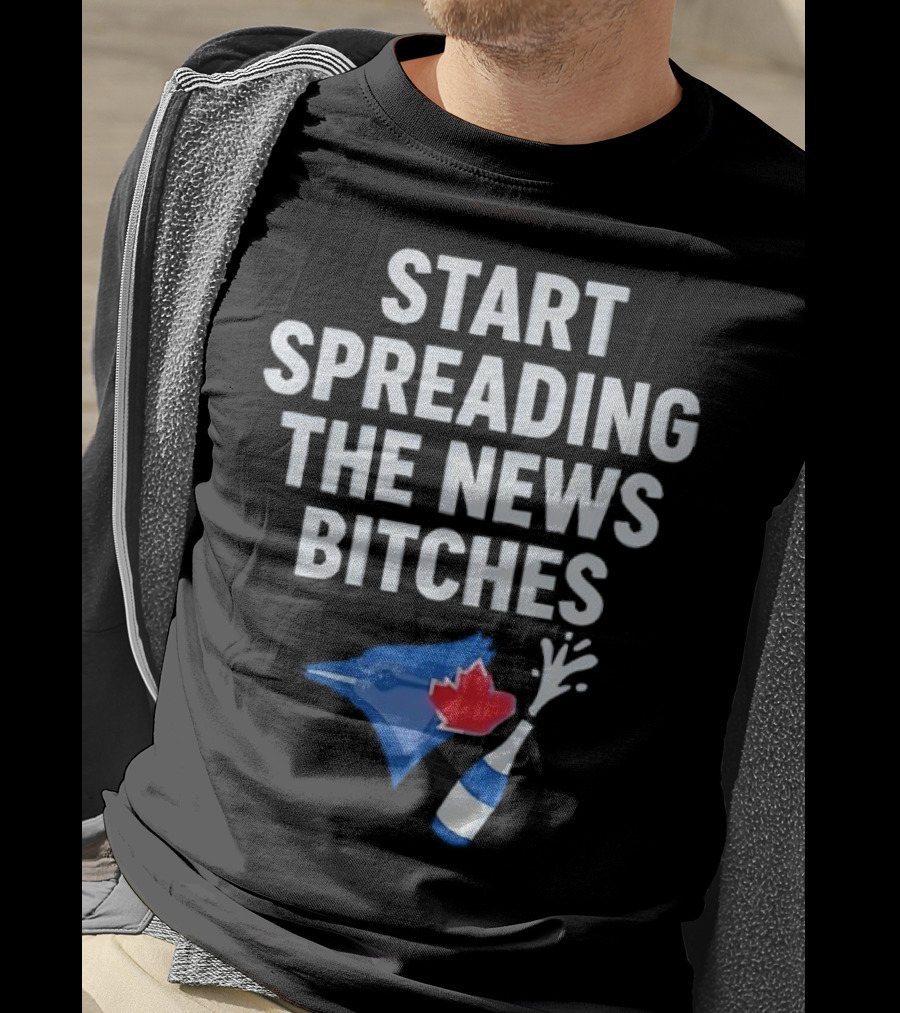 Toronto Blue Jays ALCS Start Spreading The News Bitches T-Shirt
