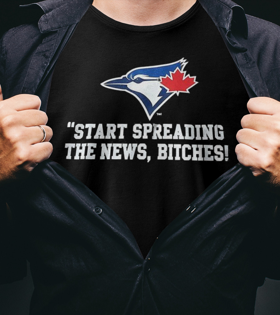 Toronto Blue Jays Start Spreading The News Bitches T-Shirt