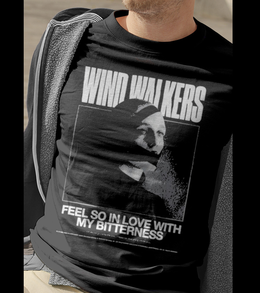 Wind Walkers Feel So In Love With My Bitterness T-Shirt