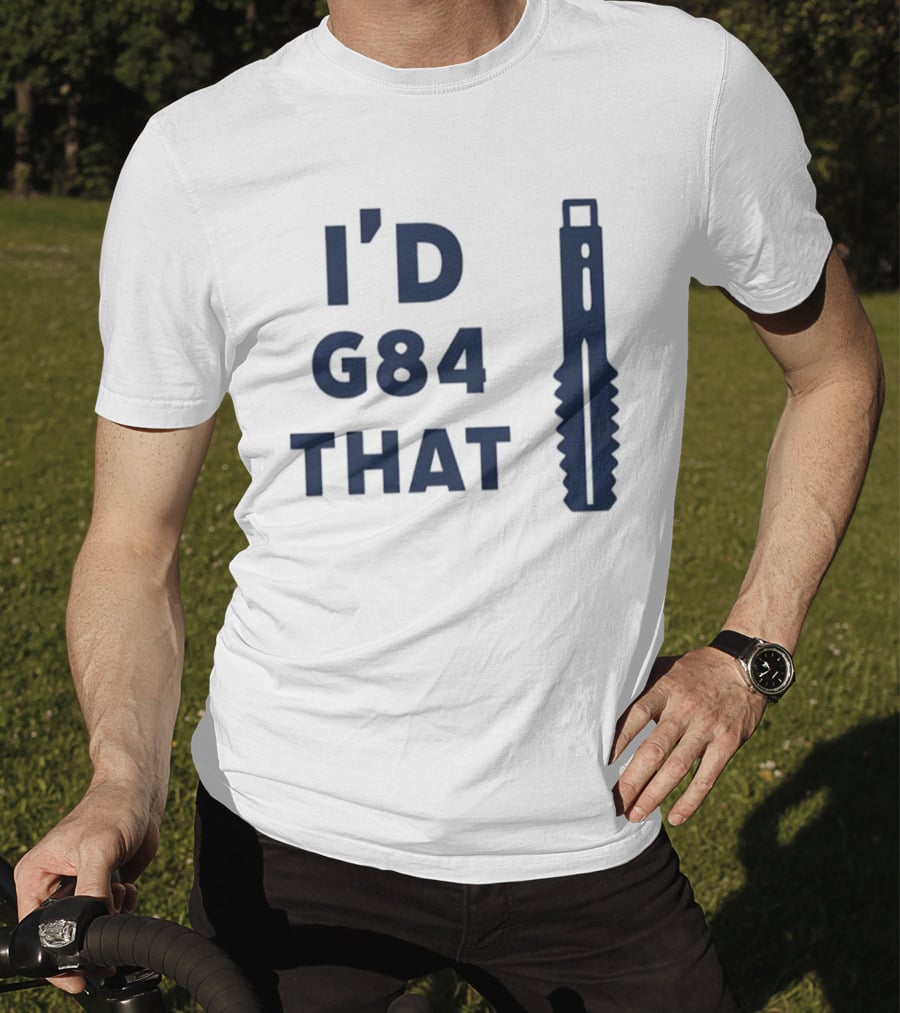 I'd G84 That Machine Tool CNC Machining Fun Phrase T-Shirt