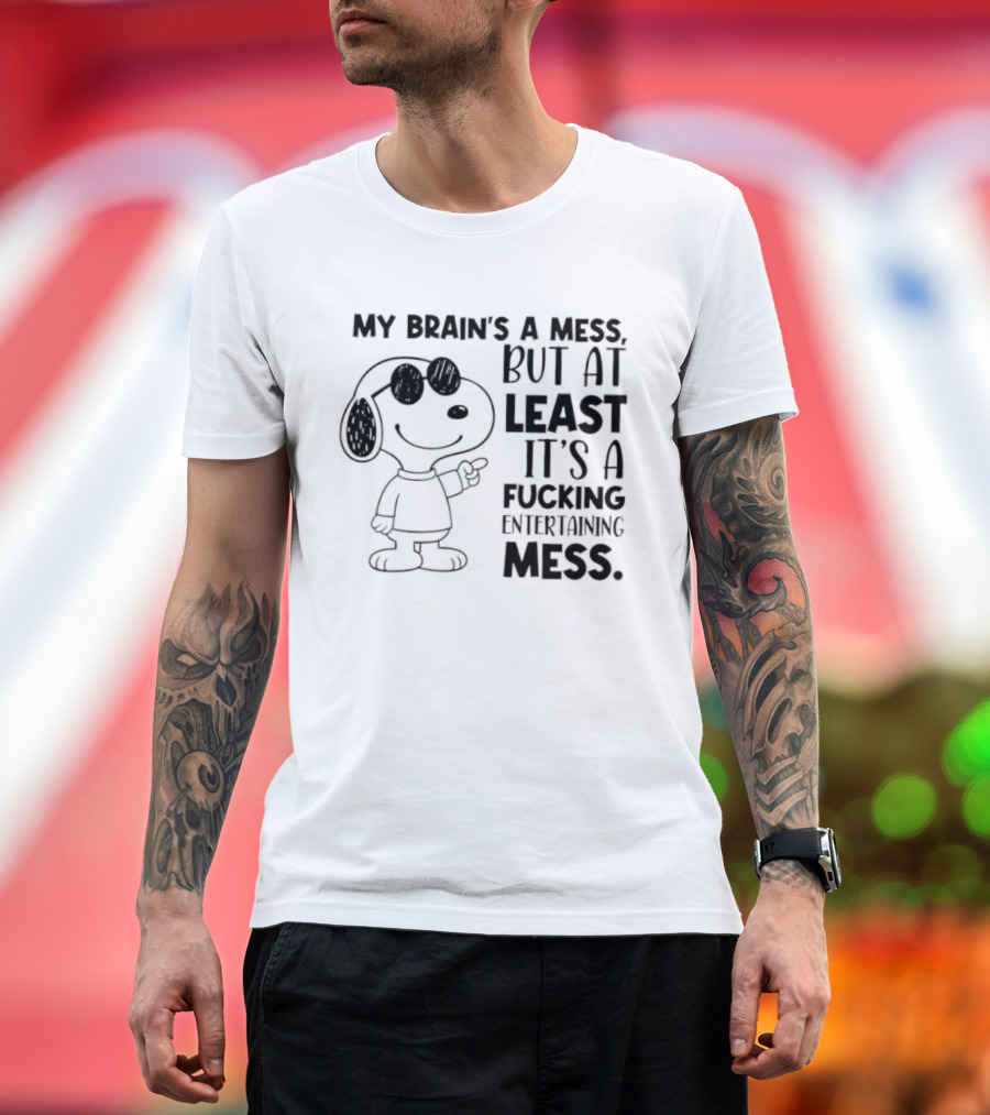 Snoppy My Brain’s A Mess, But At Least It’s A Fucking Entertaining Mess T-Shirt