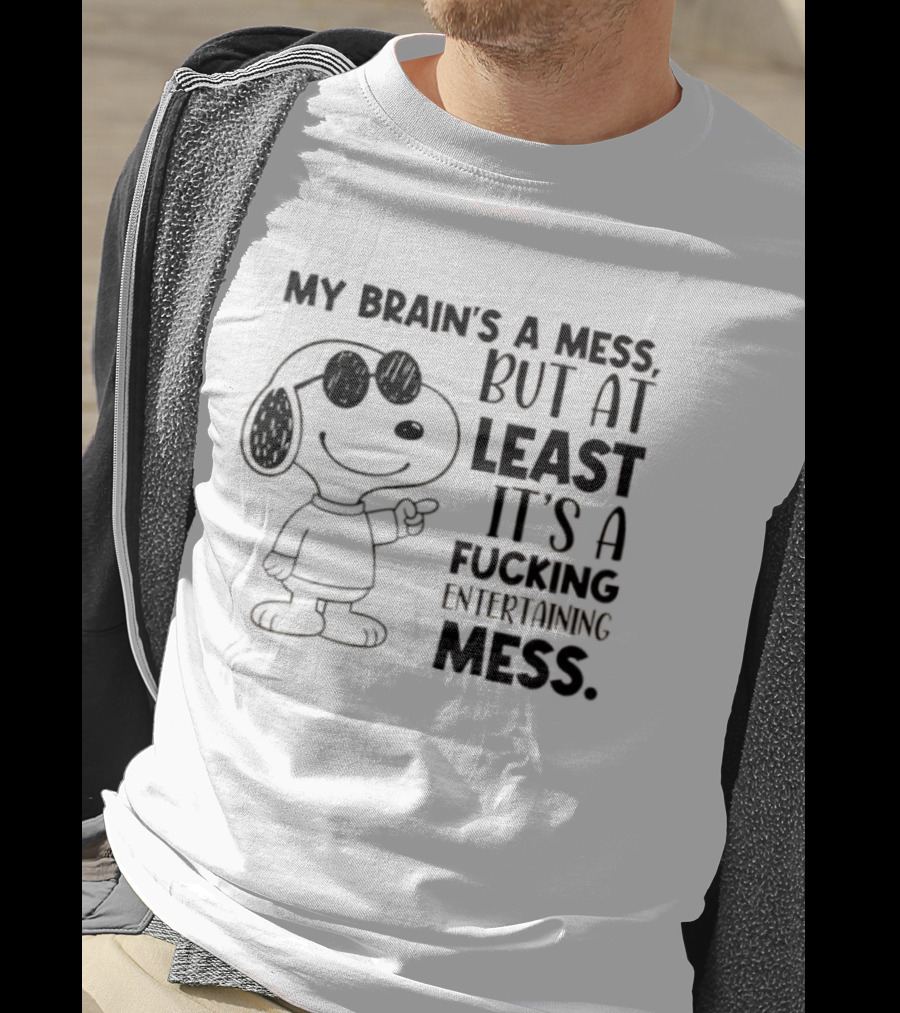 Snoppy My Brain’s A Mess, But At Least It’s A Fucking Entertaining Mess T-Shirt
