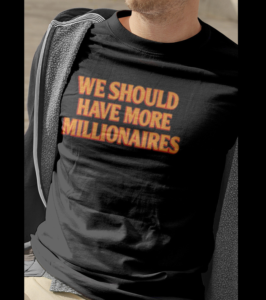 We Should Have More Millionaires Statement Bold Motivational Typography T-Shirt