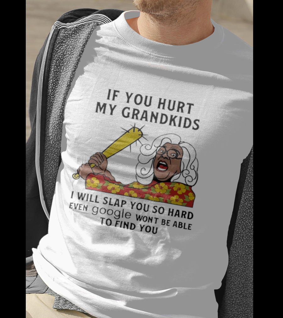 If You Hurt My Grandkids I Will Slap You So Hard Even Google Won't Be Able To Find You T-Shirt