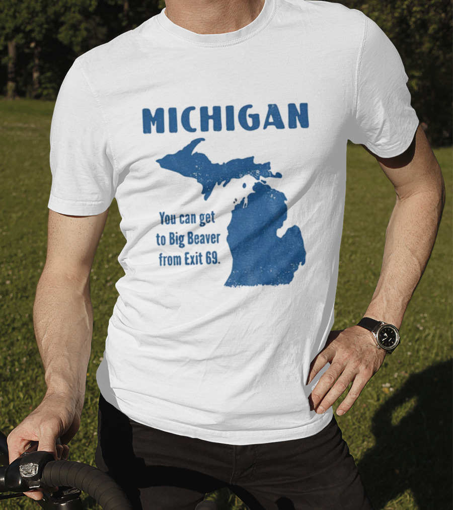 Michigan You Can Get To Big Beaver From Exit 69 Map T-Shirt