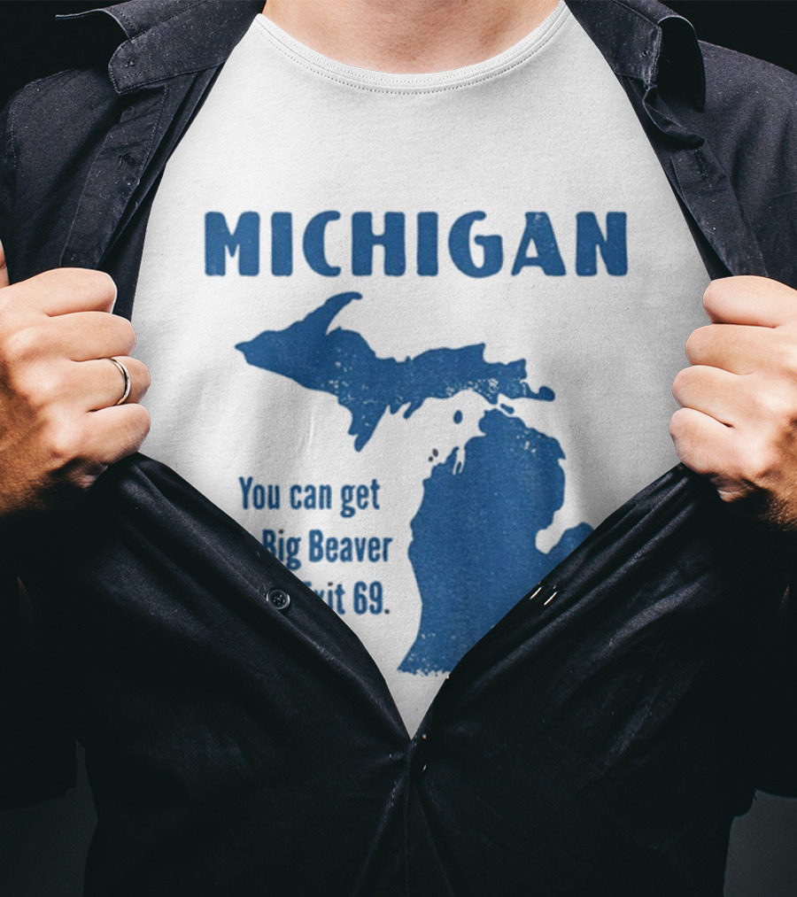 Michigan You Can Get To Big Beaver From Exit 69 Map T-Shirt