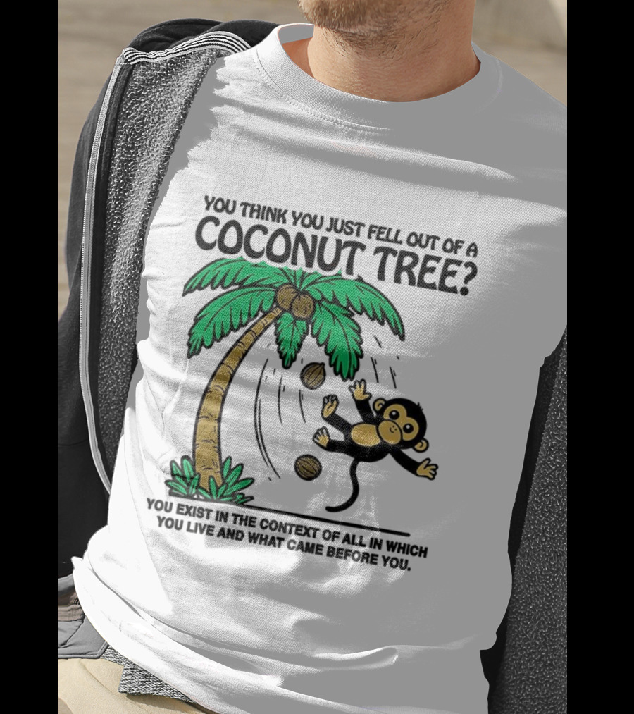 You Think You Just Fell Out Of A Coconut Tree Monkey Tree Context T-Shirt