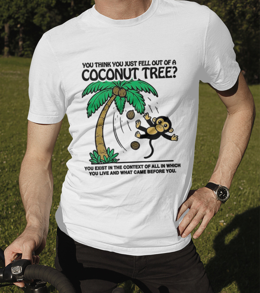 You Think You Just Fell Out Of A Coconut Tree Monkey Tree Context T-Shirt