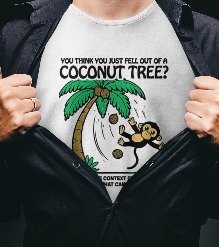 You Think You Just Fell Out Of A Coconut Tree Monkey Tree Context T-Shirt