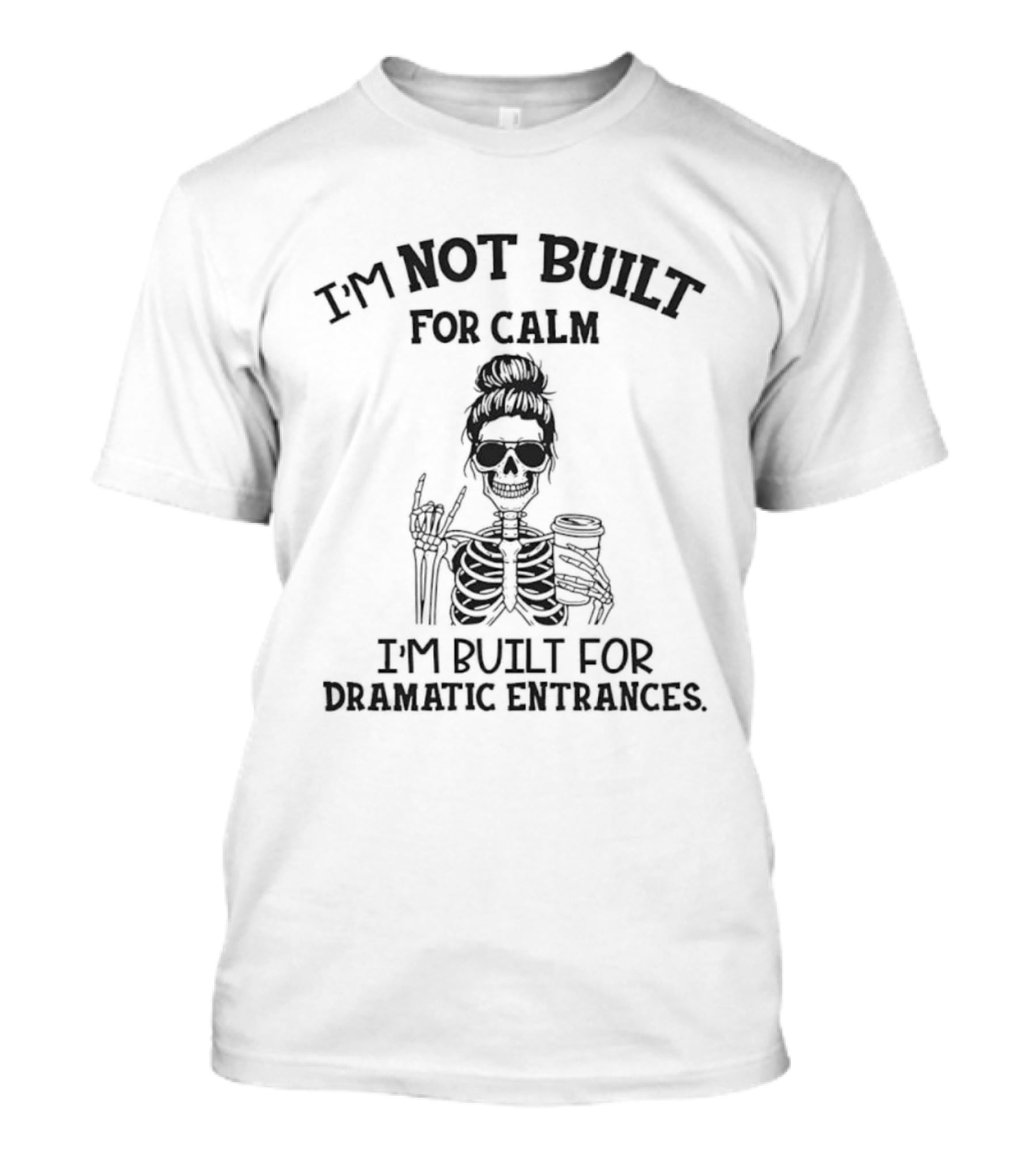 I'm Not Built For Calm I'm Built For Dramatic Entrances Skeleton T-Shirt