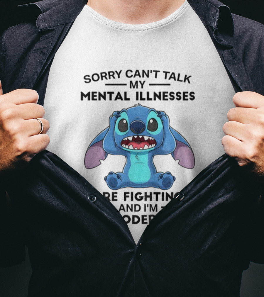 Sorry Can’t Talk My Mental Illnesses Are Fighting And I’m The Moderator Featuring Stitch T-Shirt