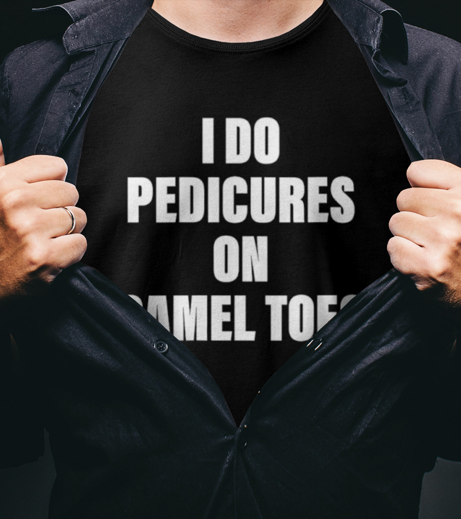 I Do Pedicures On Camel Toes Fun Humor T-Shirt