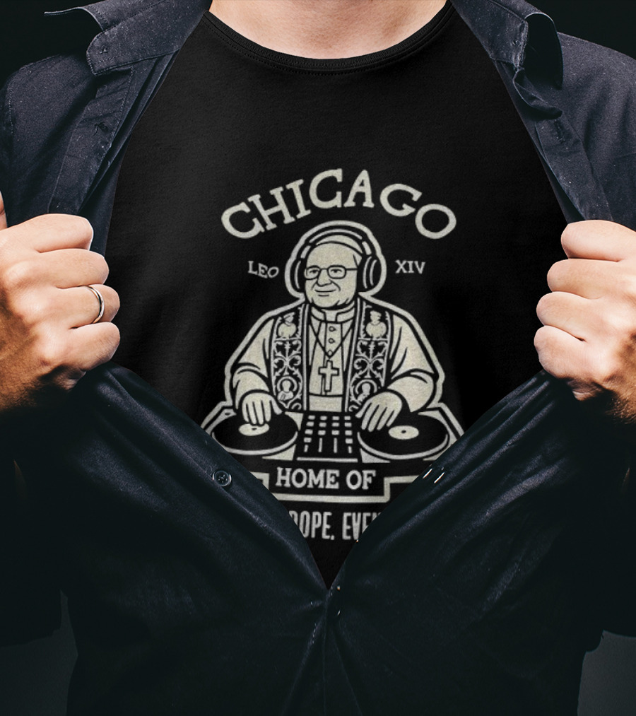 Chicago Leo XIV DJ Pope Home Of Everything Dope T-Shirt