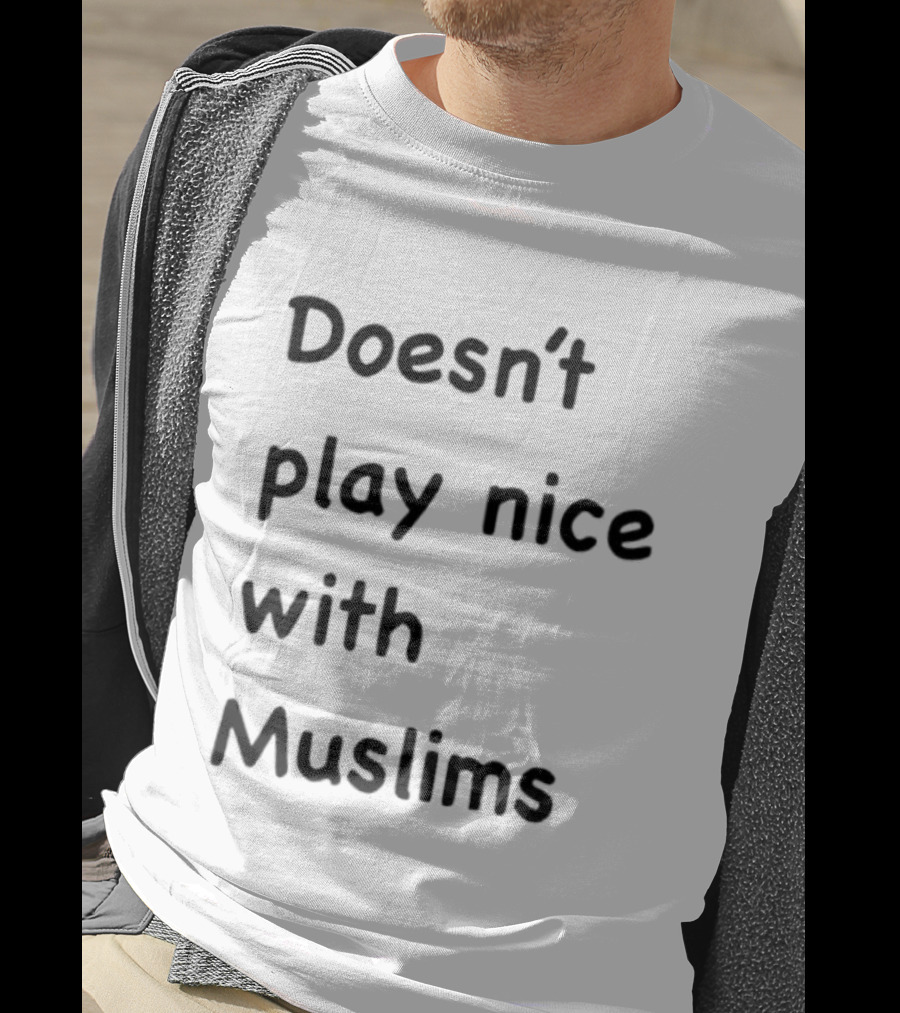 Doesn’t Play Nice With Muslims T-Shirt