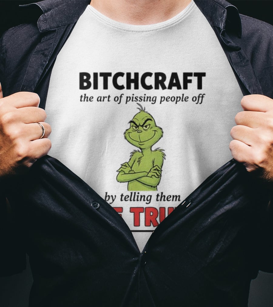 Grinch Dr. Seuss Bitchcraft The Art Of Pissing People Off By Telling Them The Truth T-Shirt