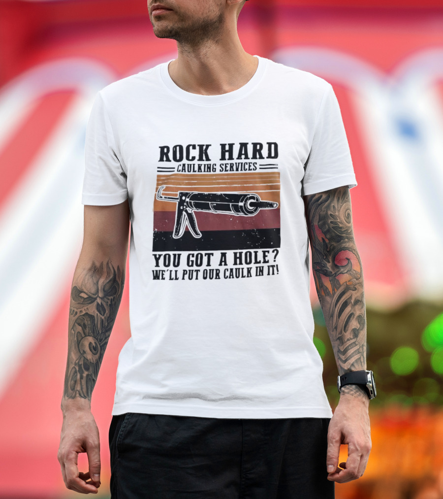 Rock Hard Caulking Services You Got A Hole Let Me Put Our Caulk In It Retro Style T-Shirt