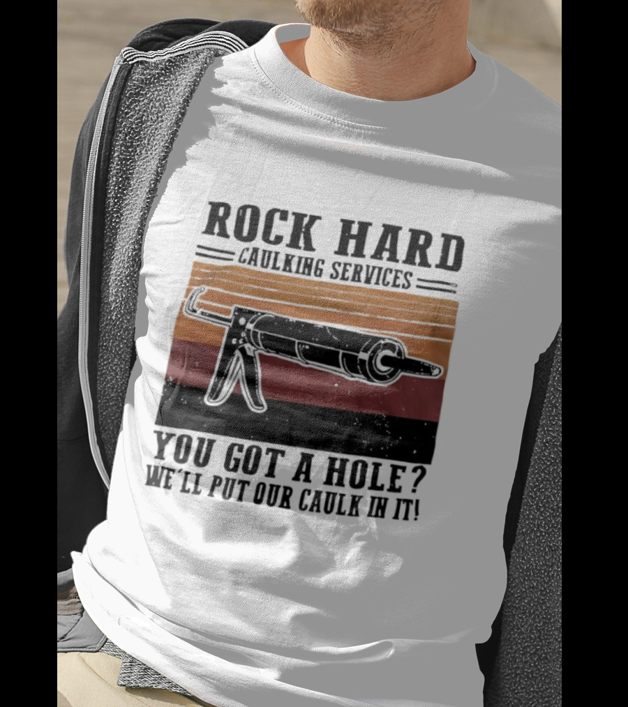 Rock Hard Caulking Services You Got A Hole Let Me Put Our Caulk In It Retro Style T-Shirt
