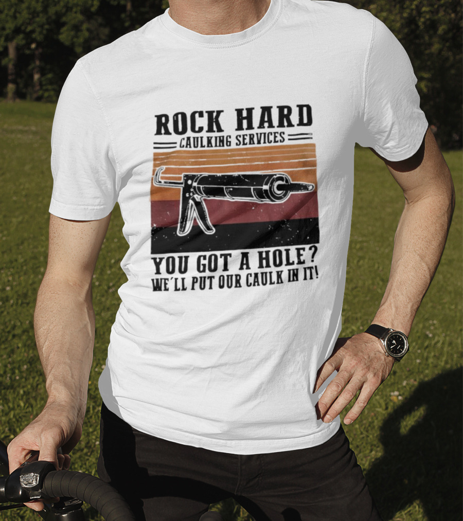 Rock Hard Caulking Services You Got A Hole Let Me Put Our Caulk In It Retro Style T-Shirt
