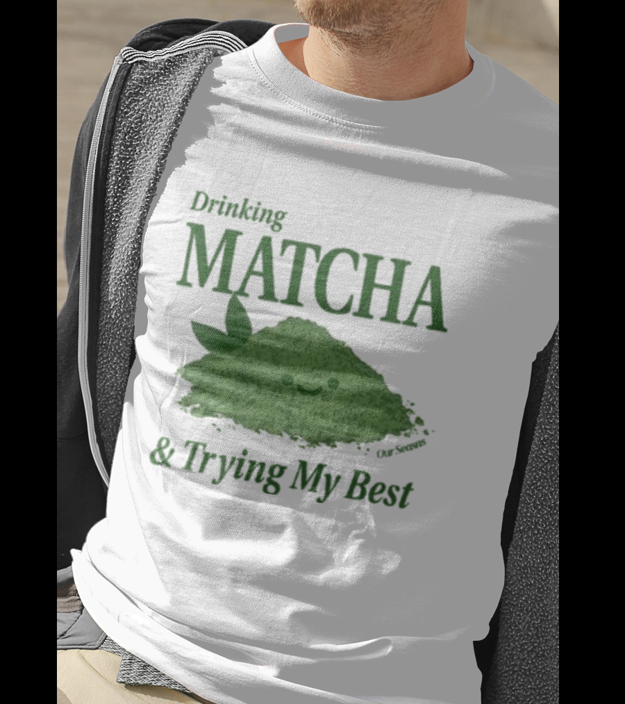 Drinking Matcha And Trying My Best Happy Matcha Powder T-Shirt