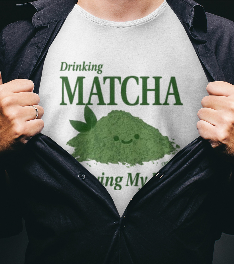 Drinking Matcha And Trying My Best Happy Matcha Powder T-Shirt