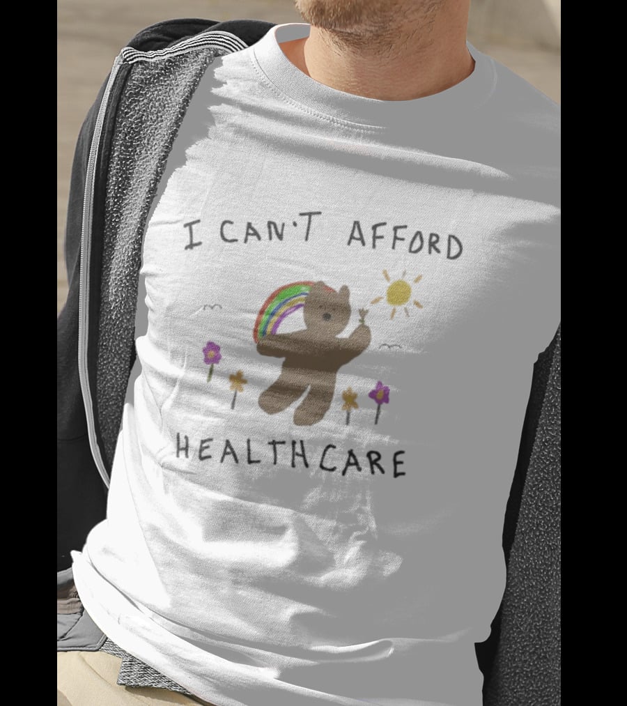 I Can’t Afford Healthcare Bear With Rainbow And Flowers T-Shirt