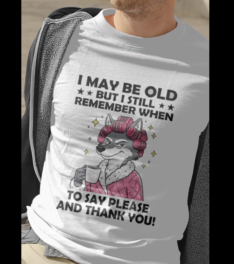 I May Be Old But I Still Remember When To Say Please And Thank You Wolf Curlers Coffee T-Shirt