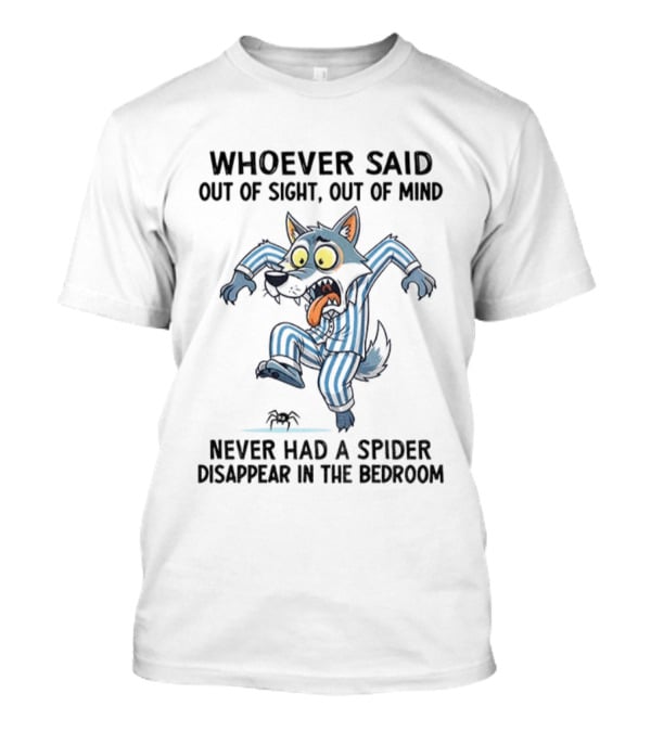 Wolf Pajamas Whoever Said Out Of Sight Out Of Mind Never Had A Spider Disappear In The Bedroom T-Shirt