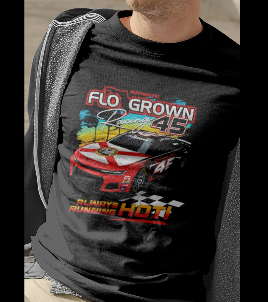 Authetic Flo Grown Racing 45 Always Running Hot Racing Car Flag Theme T-Shirt