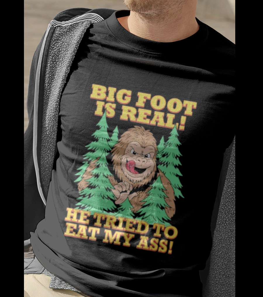 Big Foot Is Real He Tried To Eat My Ass Funny Sasquatch Quote T-Shirt