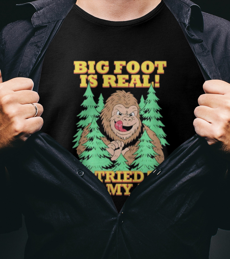 Big Foot Is Real He Tried To Eat My Ass Funny Sasquatch Quote T-Shirt