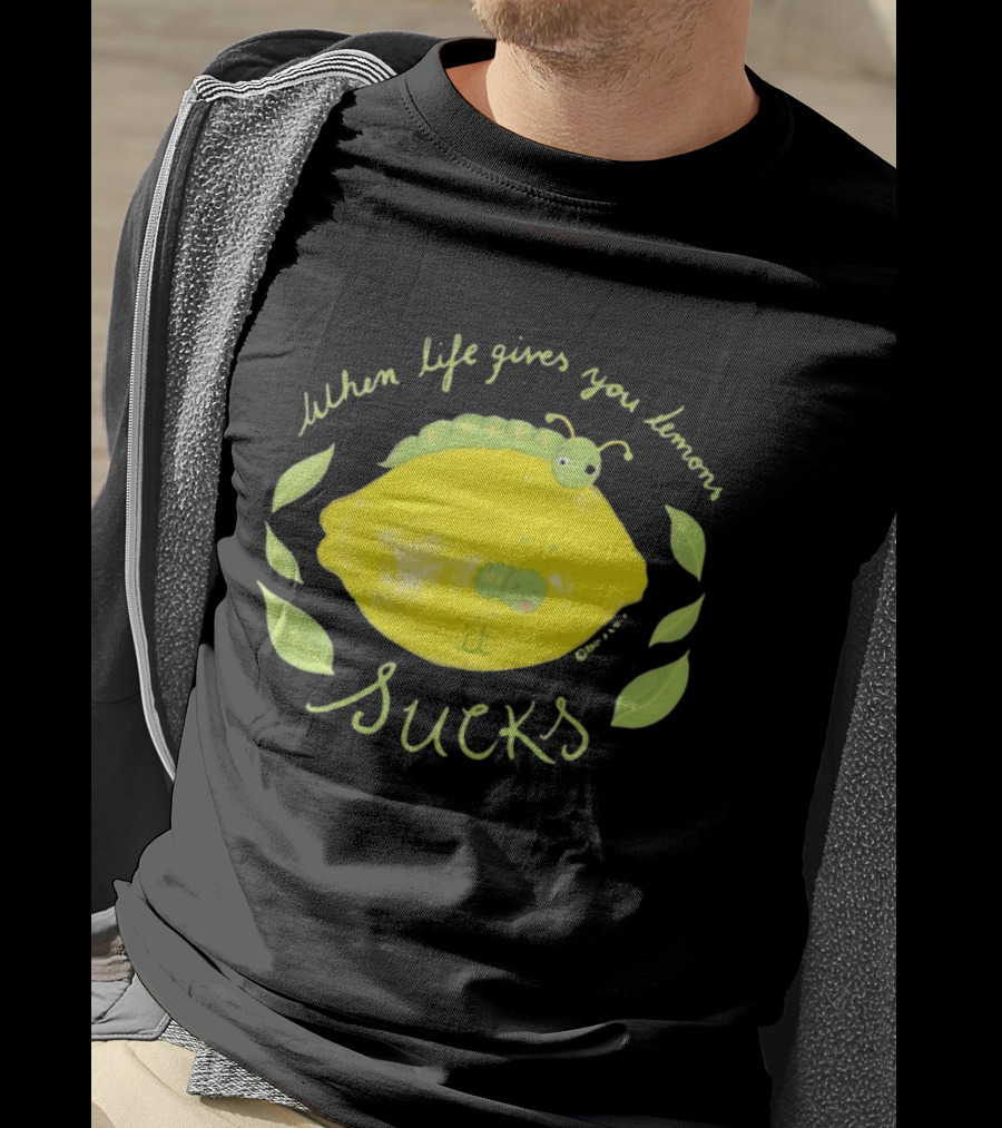 When Life Gives You Lemons It Sucks Funny Caterpillar T-Shirt