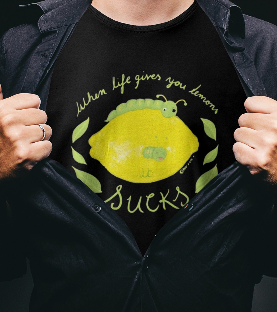 When Life Gives You Lemons It Sucks Funny Caterpillar T-Shirt