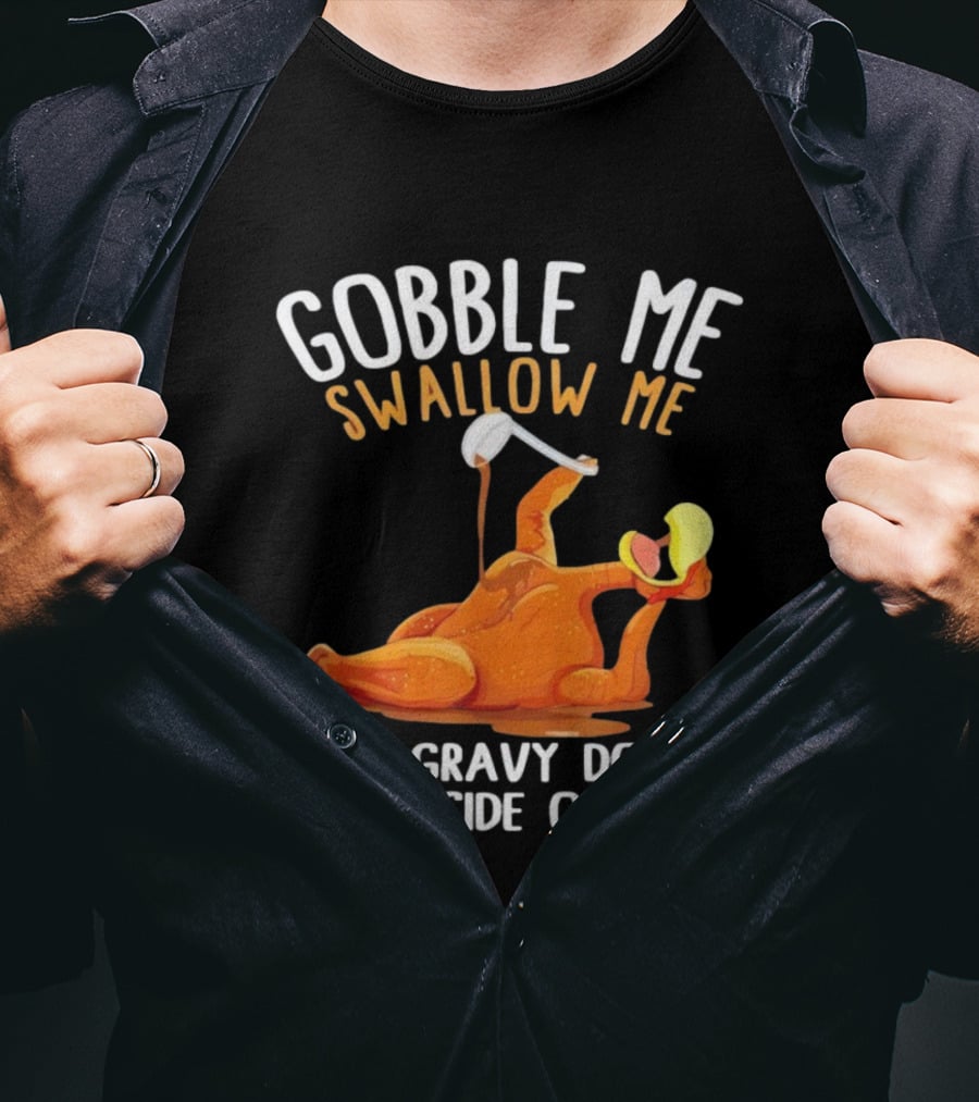 Gobble Me Swallow Me Drip Gravy Down The Side Of Me Turkey T-Shirt