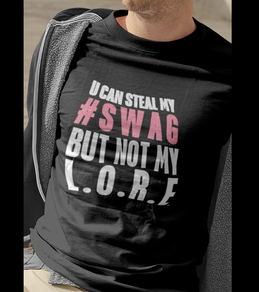 U Can Steal My #Swag But Not My L.O.R.F. T-Shirt