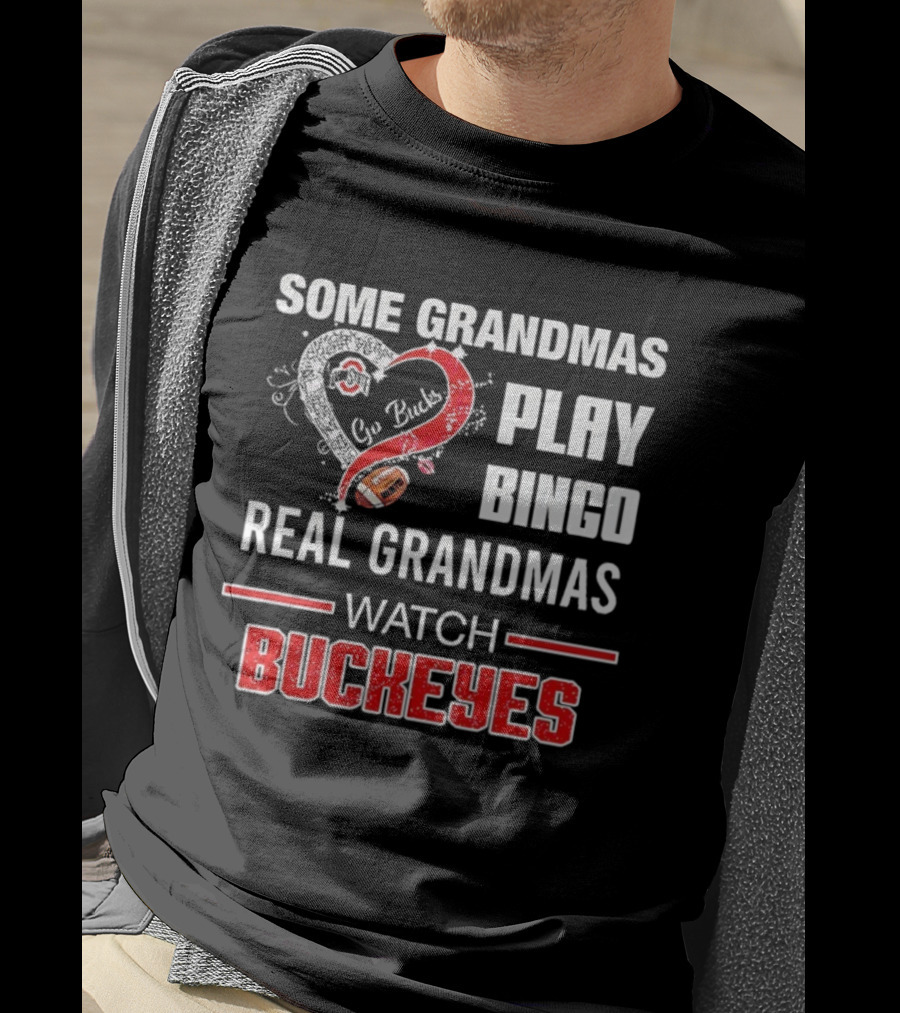 Some Grandmas Play Bingo Real Grandmas Buckeyes Go Bucks Football T-Shirt