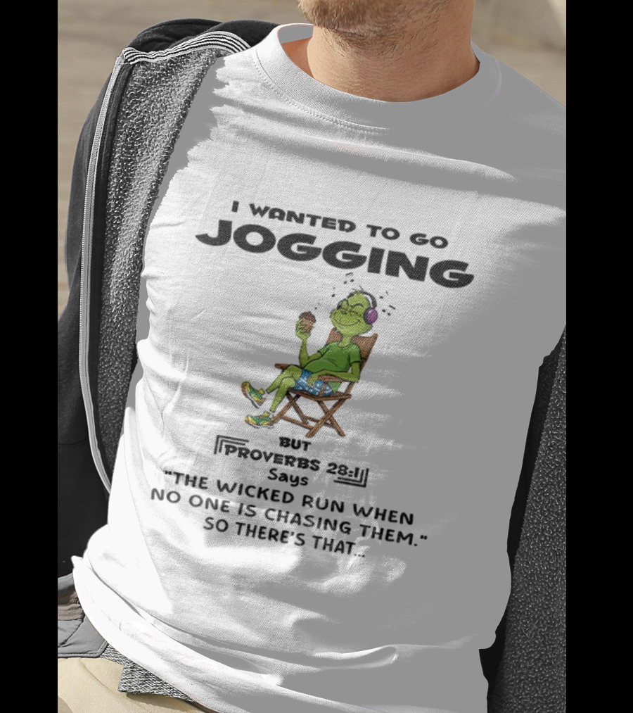 Grinch I Wanted To Go Jogging Proverbs Says The Wicked Run When No One Is Chasing Them T-Shirt